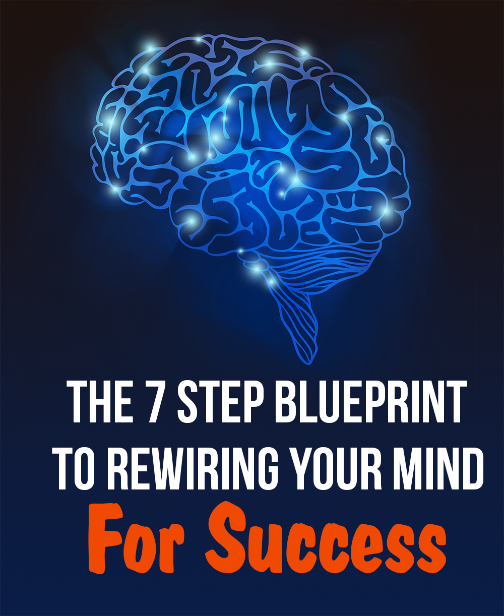 7 Step Blueprint to Rewiring Your Mind