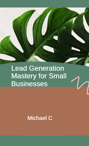 Lead Generation Mastery for Small Businesses E-Book