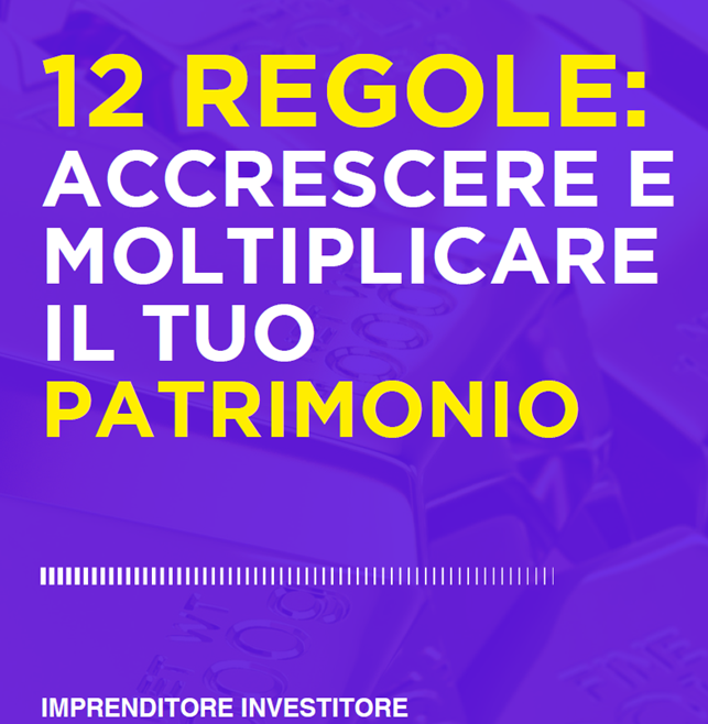 Guida - 12 Regole per Accrescere e Moltiplicare il tuo Patrimonio