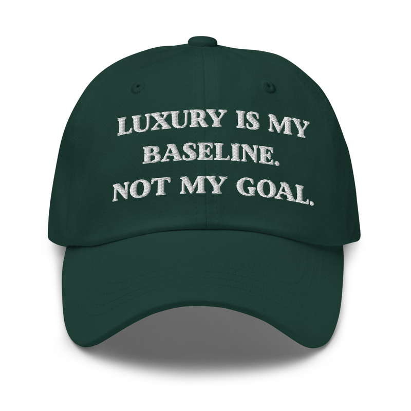 Luxury is my baseline. Not my goal. hat