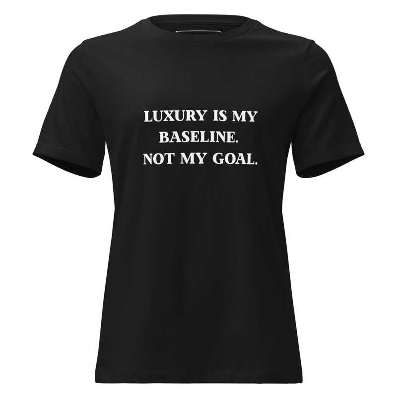 Luxury is my baseline. Not my goal.- Premium soft cotton tee