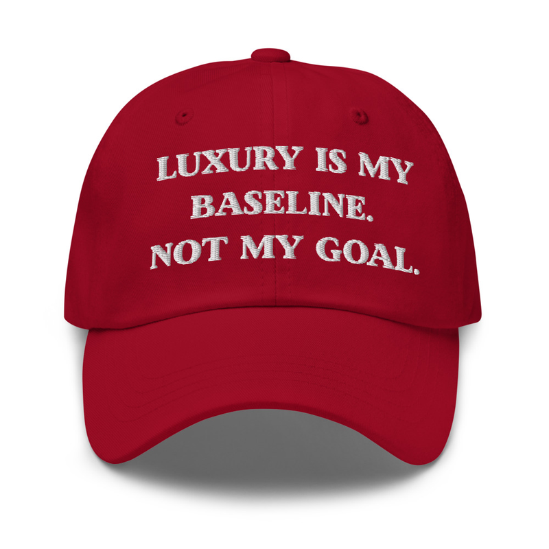 Luxury is my baseline. Not my goal. hat