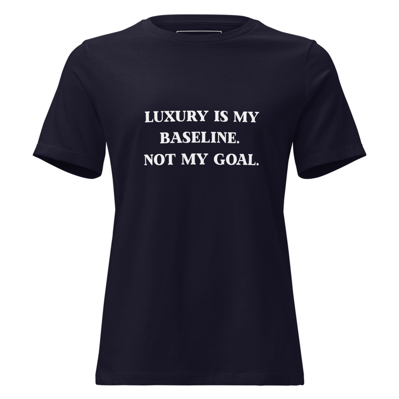 Luxury is my baseline. Not my goal.- Premium soft cotton tee