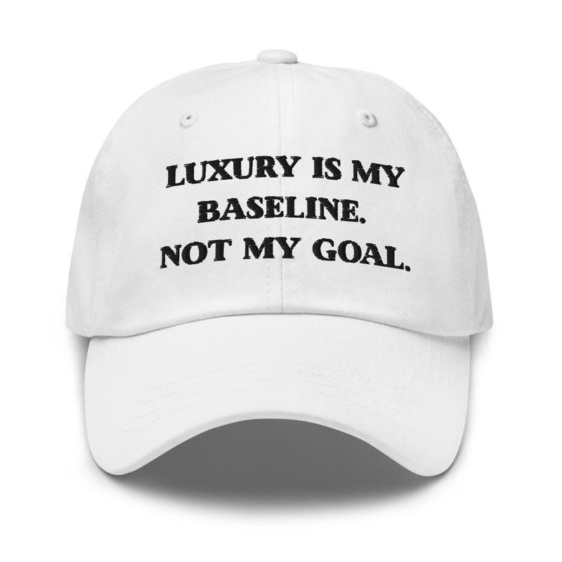 Luxury is my baseline. Not my goal - Hat