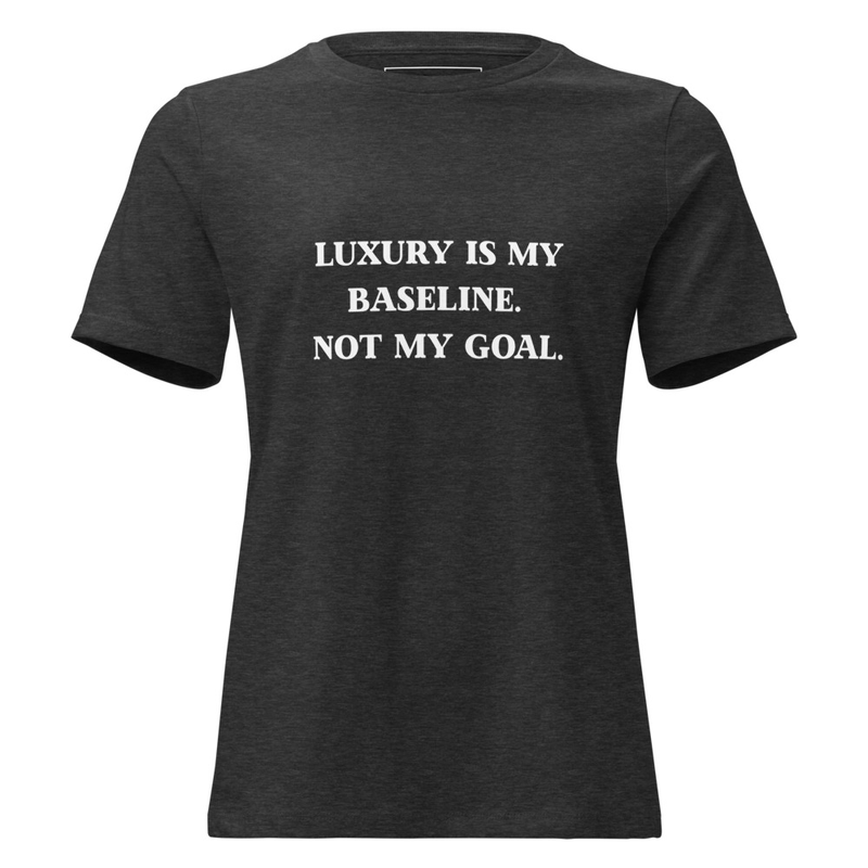 Luxury is my baseline. Not my goal.- Premium soft cotton tee
