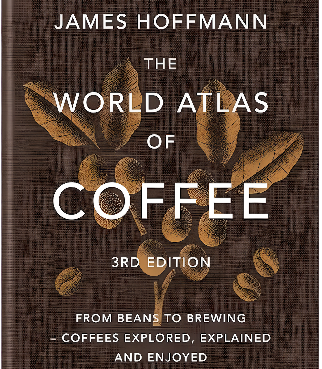 The World Atlas of Coffee 3rd edition: From beans to brewing – coffees explored, explained and enjoyed