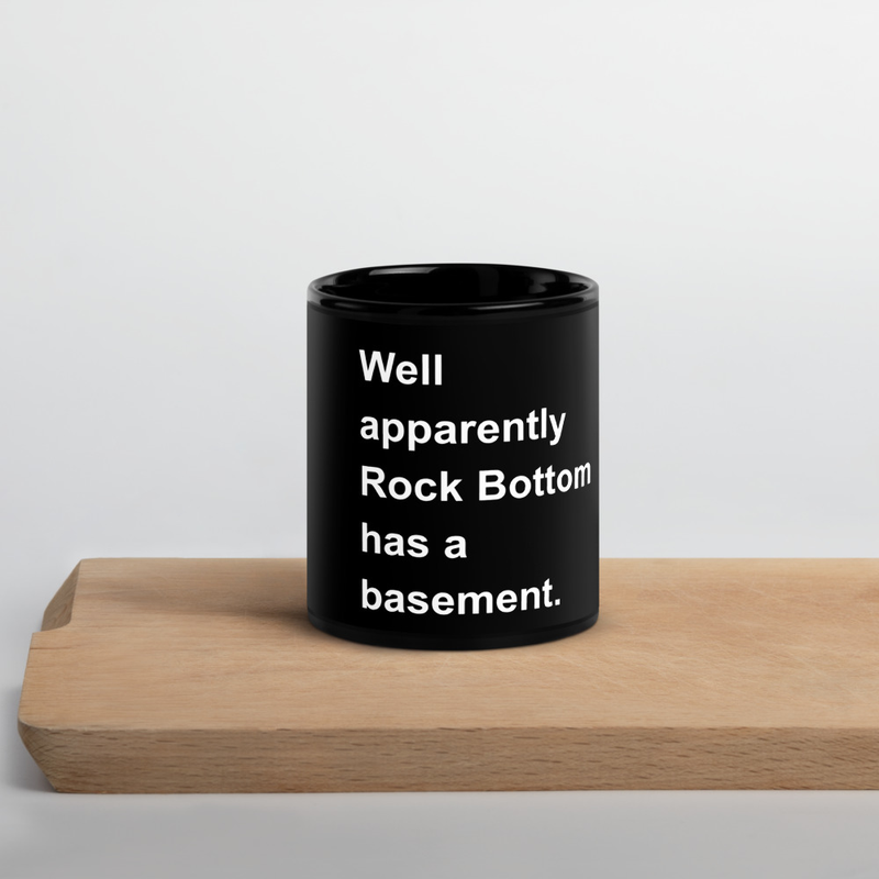 "Well Apparently Rock Bottom Has a Basement" mug