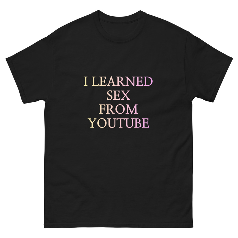 "I Learned Sex From Youtube" T-shirt