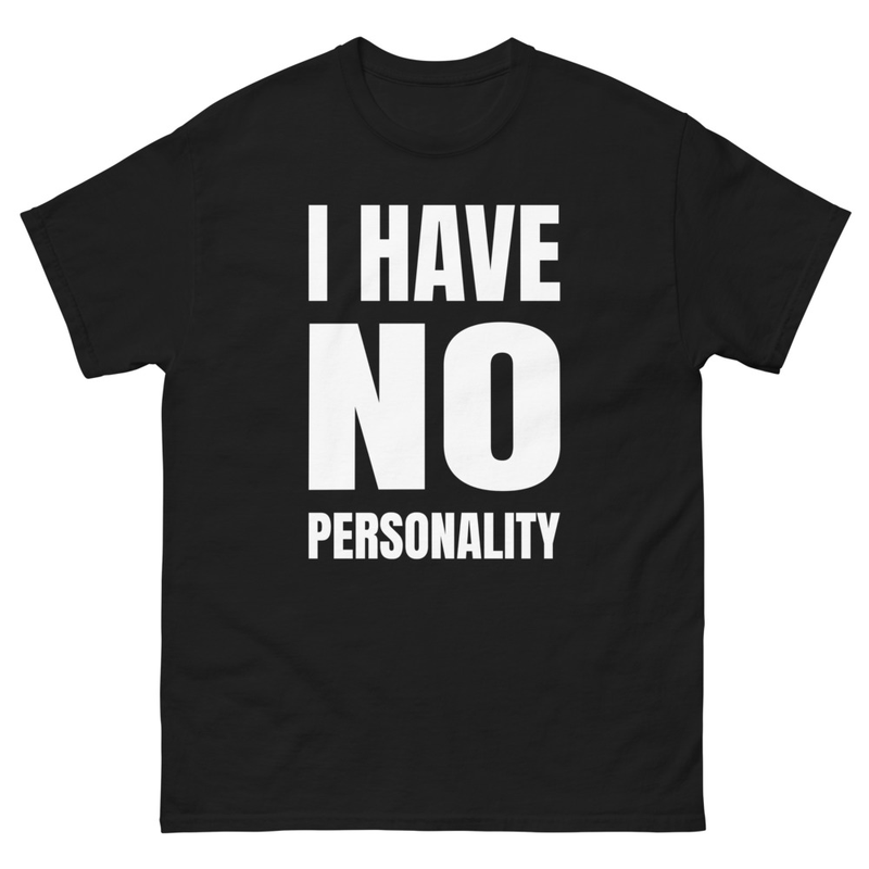 I HAVE NO PERSONALITY t-shirt