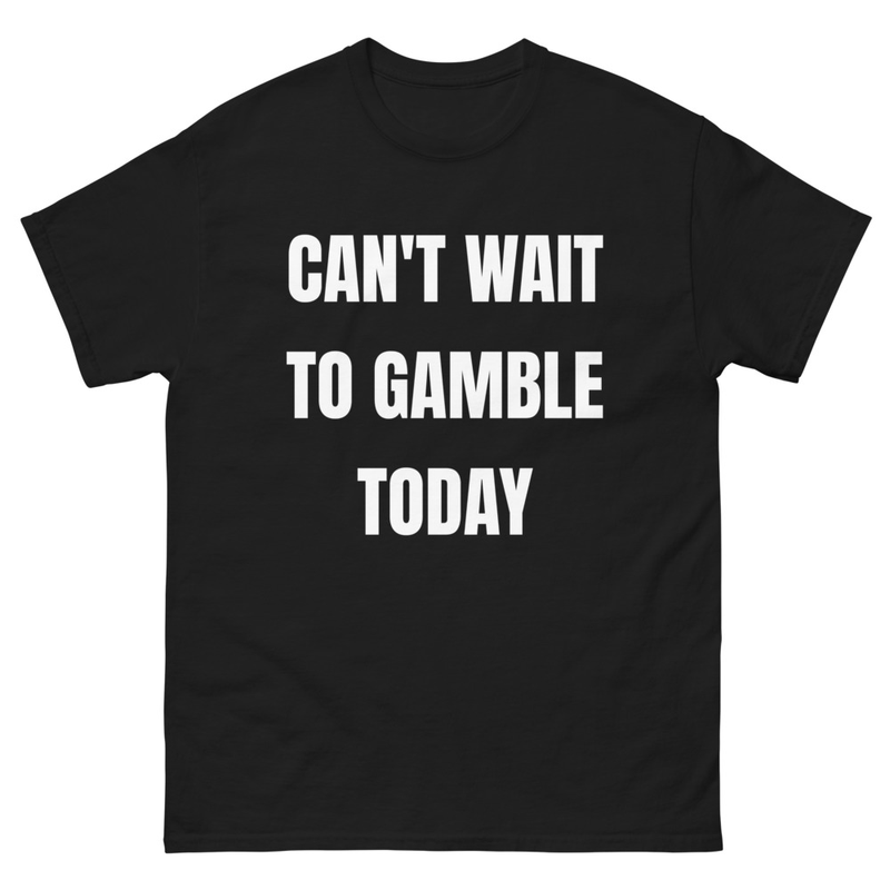 CAN'T WAIT TO GAMBLE TODAY t-shirt