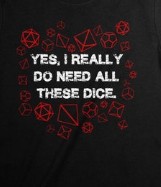 Yes I Really do Need All these Dice - D20 T-shirt