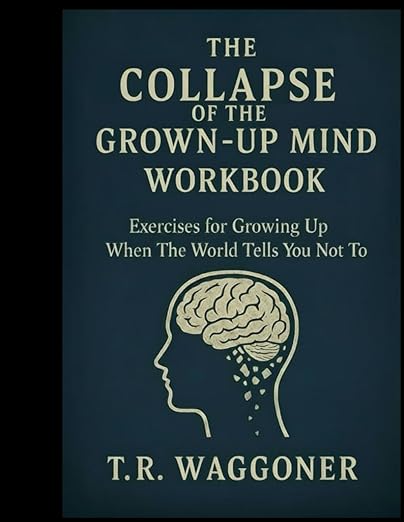 The Collapse of the Grown Up Mind Workbook