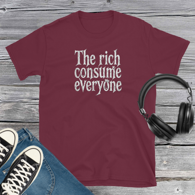 The Rich Consume Everyone T-Shirt