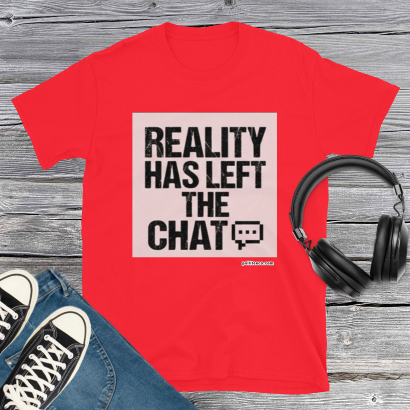 Reality Has Left The Chat T-Shirt