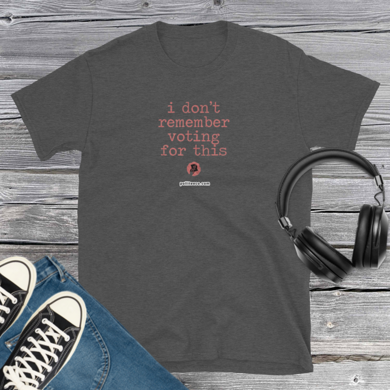 I don't remember voting for this T-Shirt