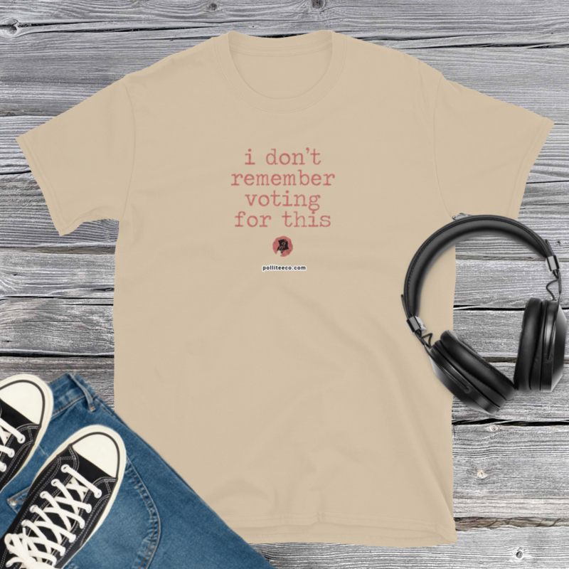 I don't remember voting for this T-Shirt