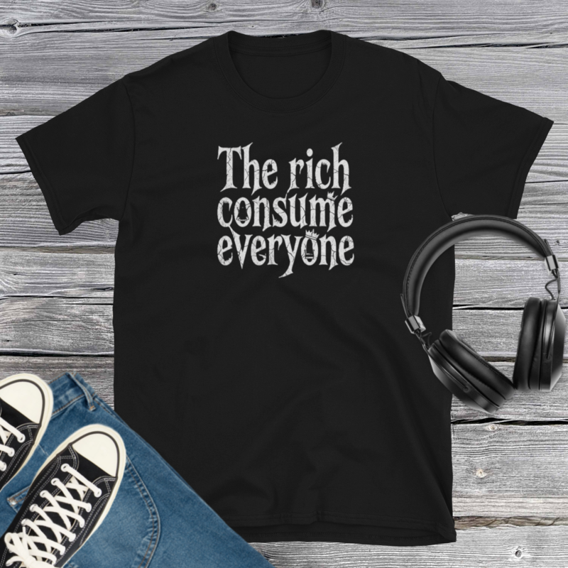 The Rich Consume Everyone T-Shirt