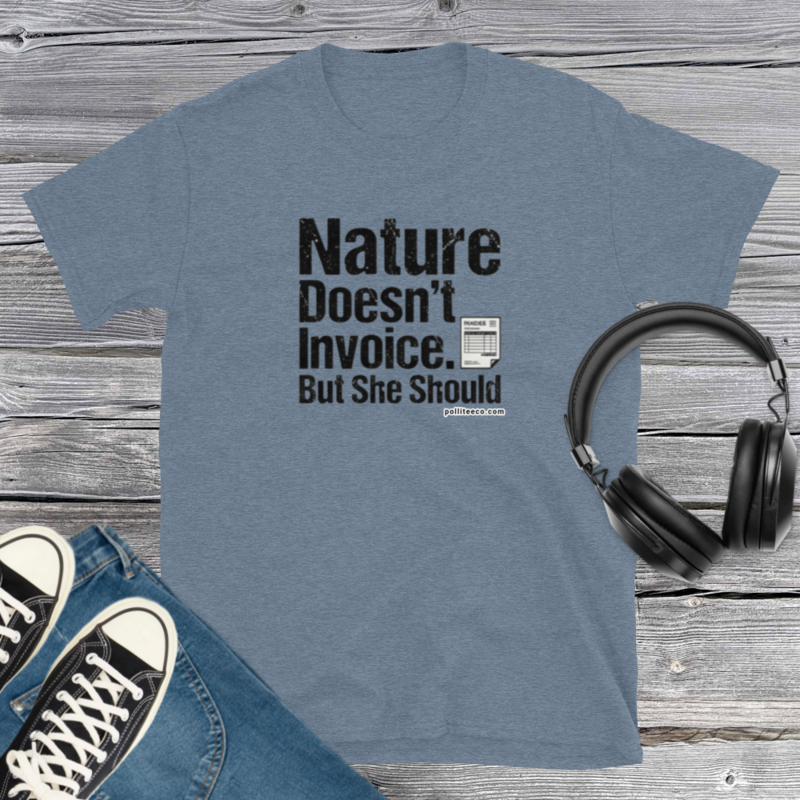 Nature Doesn't Invoice but should T-Shirt