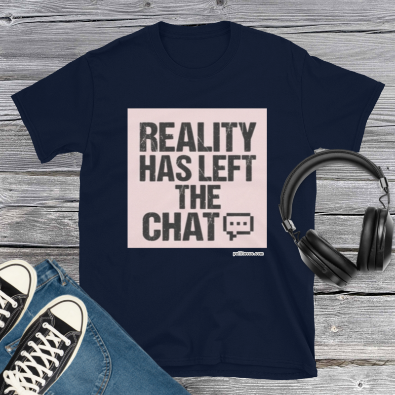 Reality Has Left The Chat T-Shirt