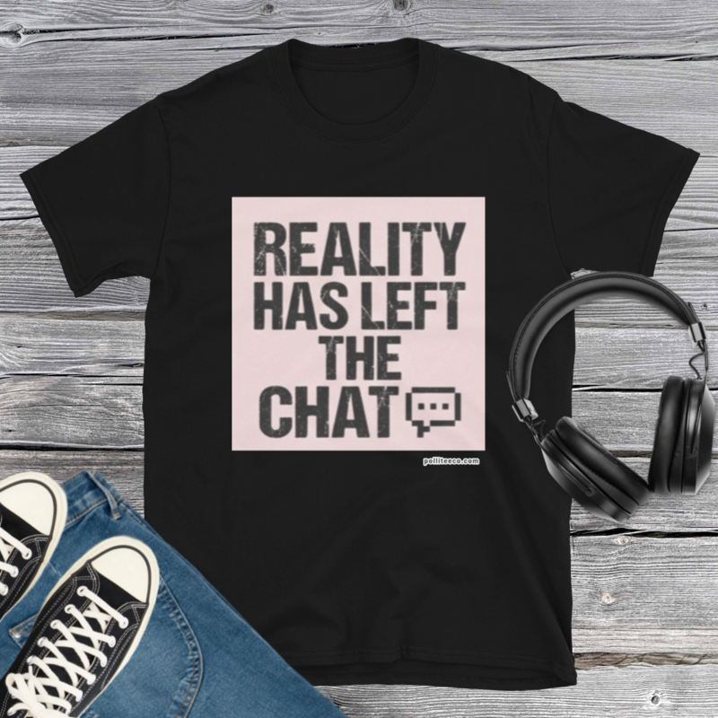 Reality Has Left The Chat T-Shirt
