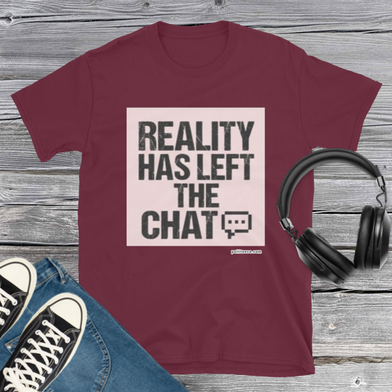 Reality Has Left The Chat T-Shirt