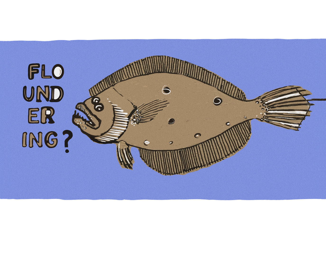Floundering?