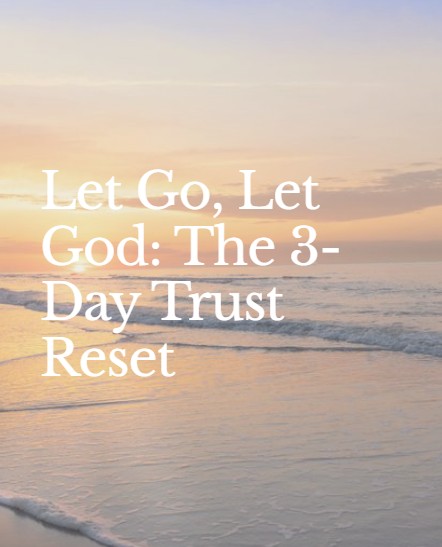 Let Go, Let God: The 3-Day Trust Reset