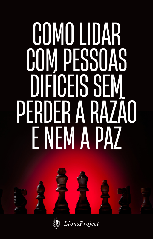 Como Lidar com Pessoas sem Perder a Razão e nem a Paz
