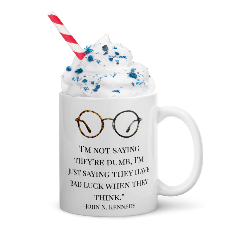 I'm not saying they're dumb, I'm just saying they have bad luck when they think -  John N Kennedy