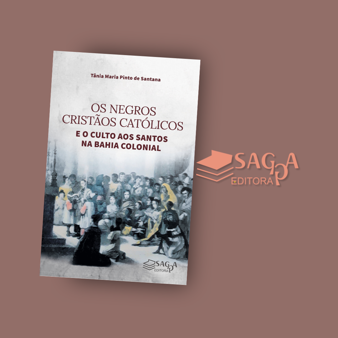 Os Negros Cristãos Católicos e o Culto aos Santos na Bahia Colonial - Tânia Maria Pinto de Santana(2022)