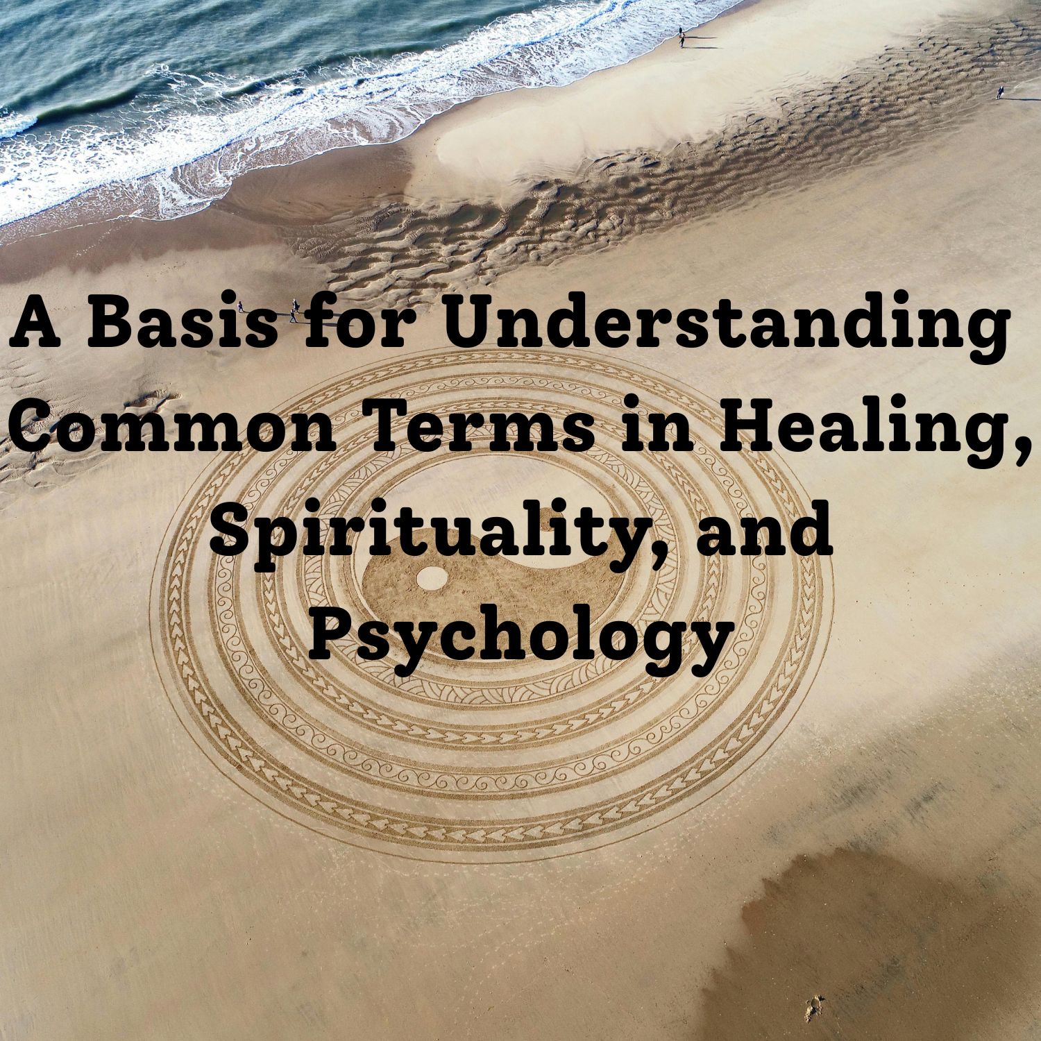 A Basis for Understanding Common Terms in Healing, Spirituality, and Psychology