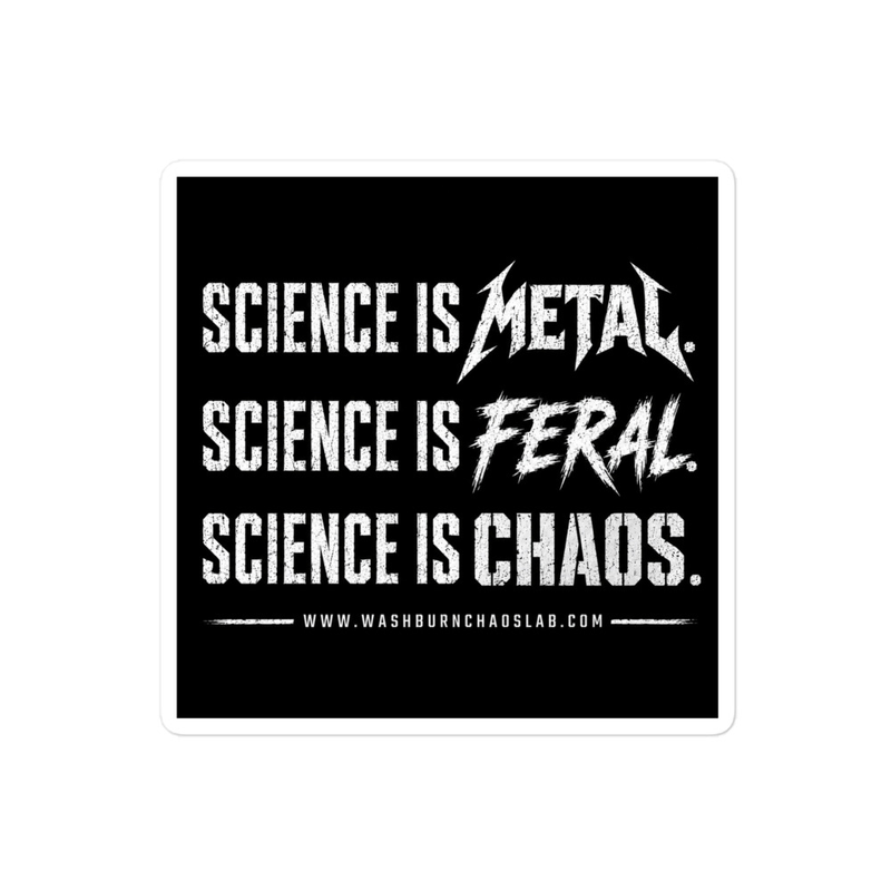 Bubble-free stickers: Science is Metal. Science is Feral. Science is CHAOS.