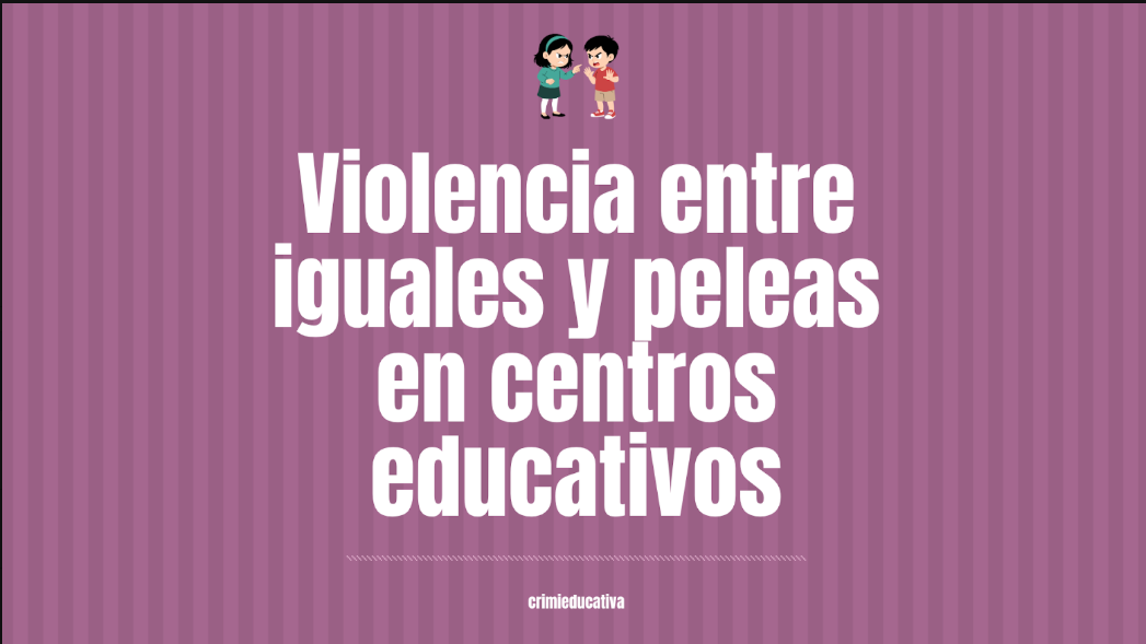 Violencia entre iguales y peleas en centros educativos.