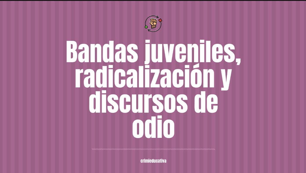 Bandas juveniles, radicalización y discursos de odio. 