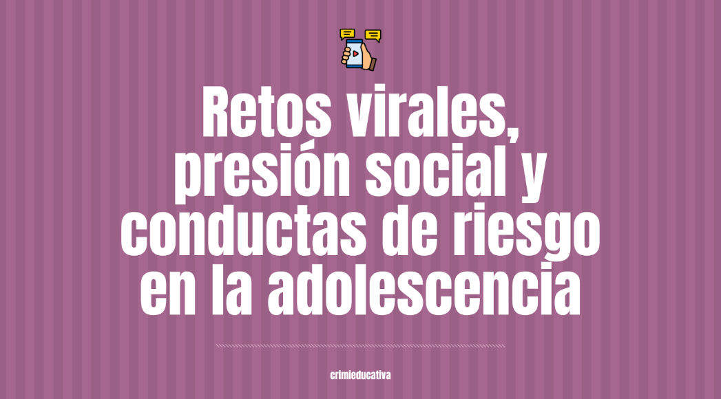 Retos virales, presión social y conductas de riesgo en la adolescencia. 