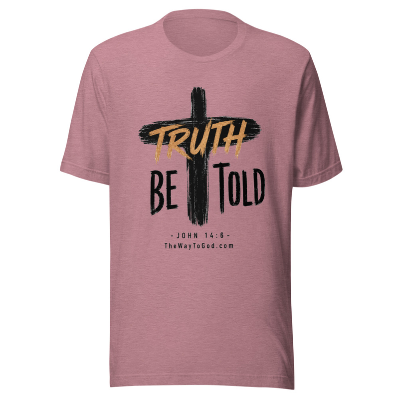 Truth Be Told - John 14:6 Unisex T-shirt