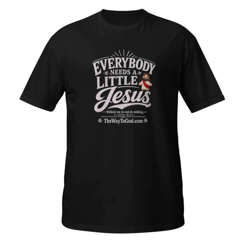 Everybody Needs a Little Jesus John 15:5 Short-Sleeve Unisex T-Shirt (White Letters)