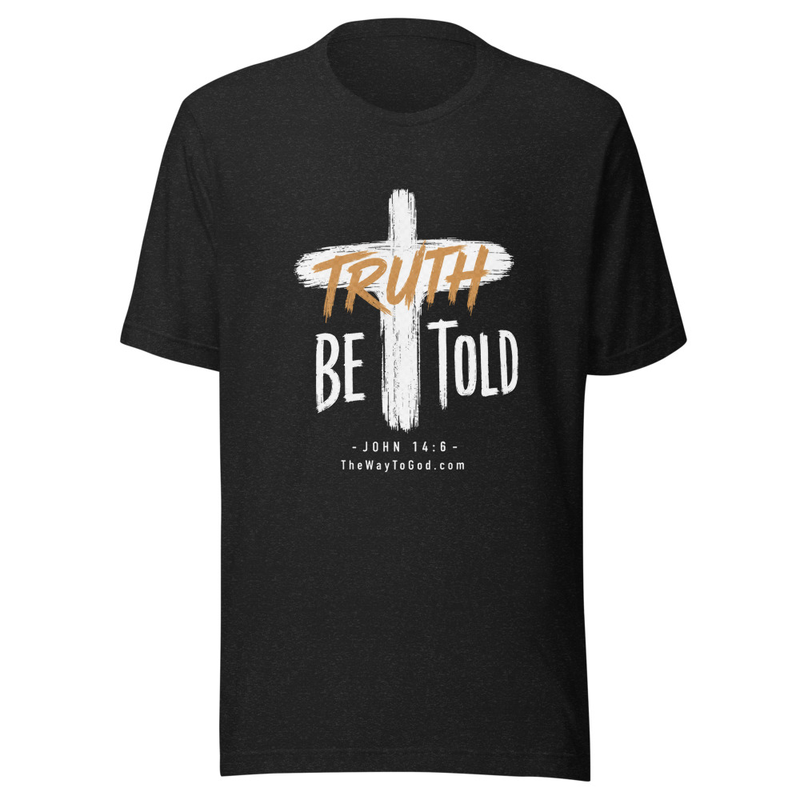 Truth Be Told - John 14:6 Unisex T-shirt