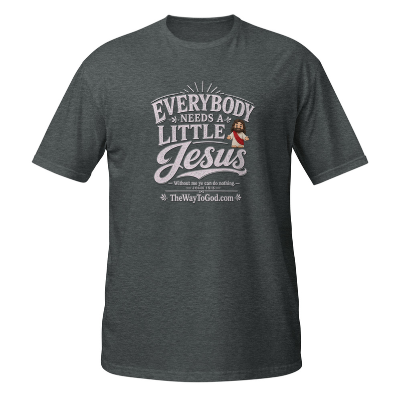 Everybody Needs a Little Jesus John 15:5 Short-Sleeve Unisex T-Shirt (White Letters)