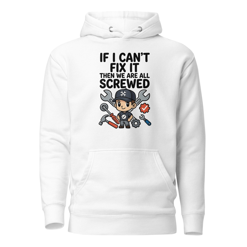 If I Can't Fix It, We're All Screwed - Funny Mechanic Unisex Hoodie