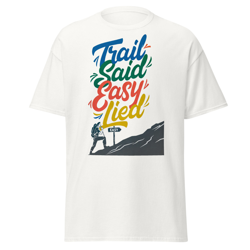 Trail Said Easy, Lied - Hiker's Satirical Mountain Climb Unisex classic tee