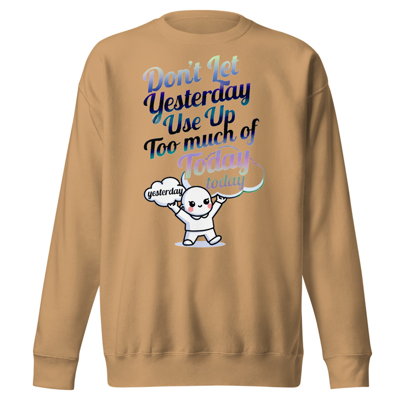 Don't Let Yesterday Use Up Too Much of Today - Motivational Typography Unisex Premium Sweatshirt