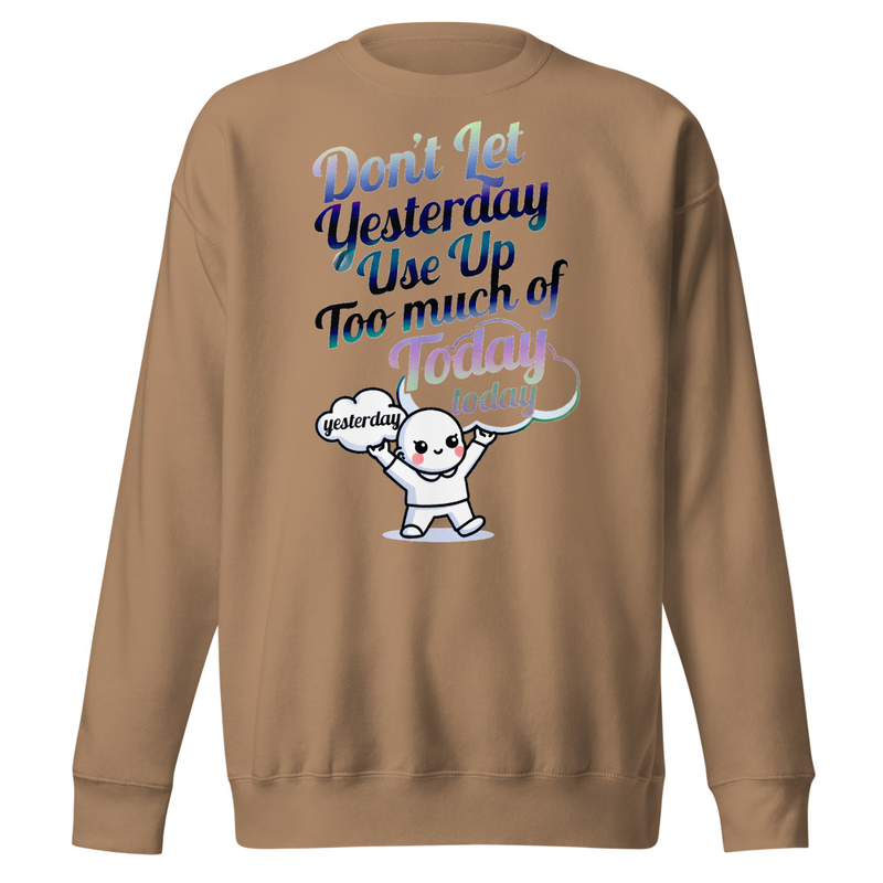 Don't Let Yesterday Use Up Too Much of Today - Motivational Typography Unisex Premium Sweatshirt