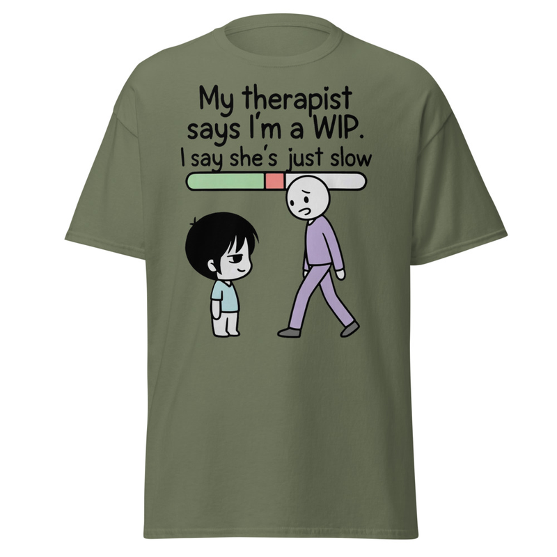 My Therapist Says I'm a WIP T-Shirt | Work In Progress Satire Unisex classic tee