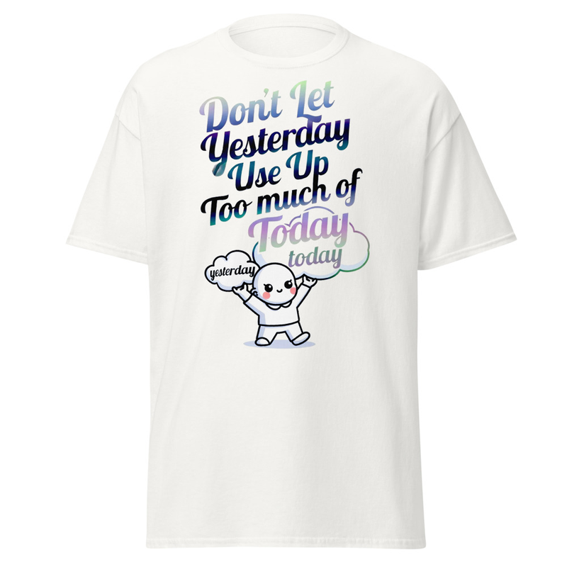 Don't Let Yesterday Use Up Too Much of Today - Motivational Typography Unisex classic tee