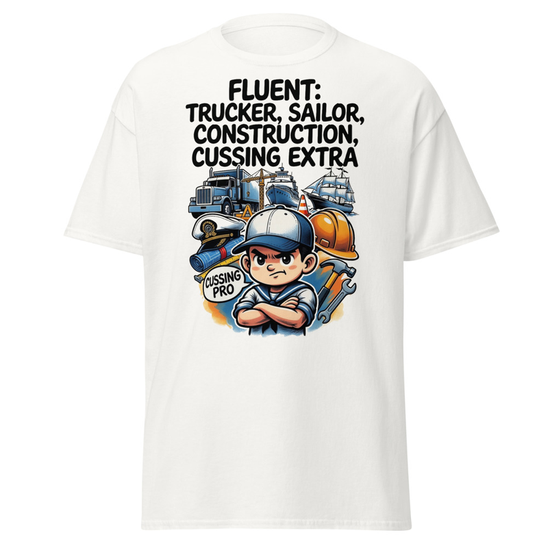 Fluent in Trucker, Sailor, Construction & Cussing – Extra Edition Unisex classic tee