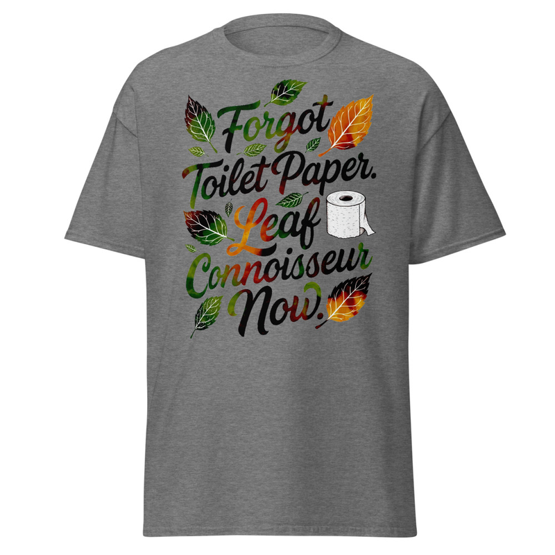 Forgot Toilet Paper Leaf Connoisseur Now - Funny Autumn Satire Unisex classic tee