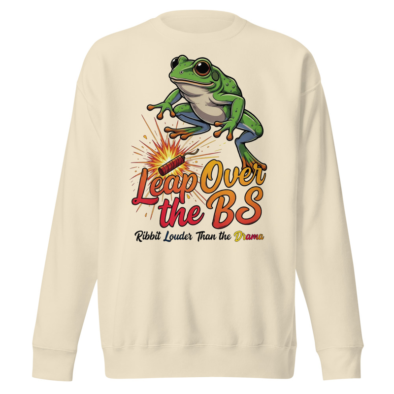 Leap Over the BS Frog T-Shirt | Ribbit Louder Than the Drama Funny Satire Unisex Premium Sweatshirt