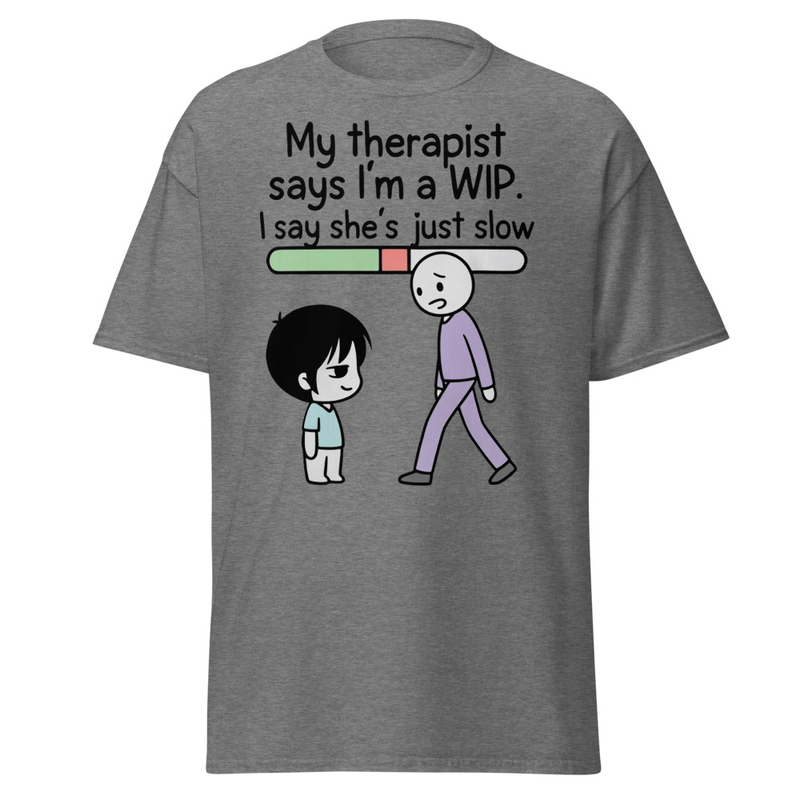 My Therapist Says I'm a WIP T-Shirt | Work In Progress Satire Unisex classic tee