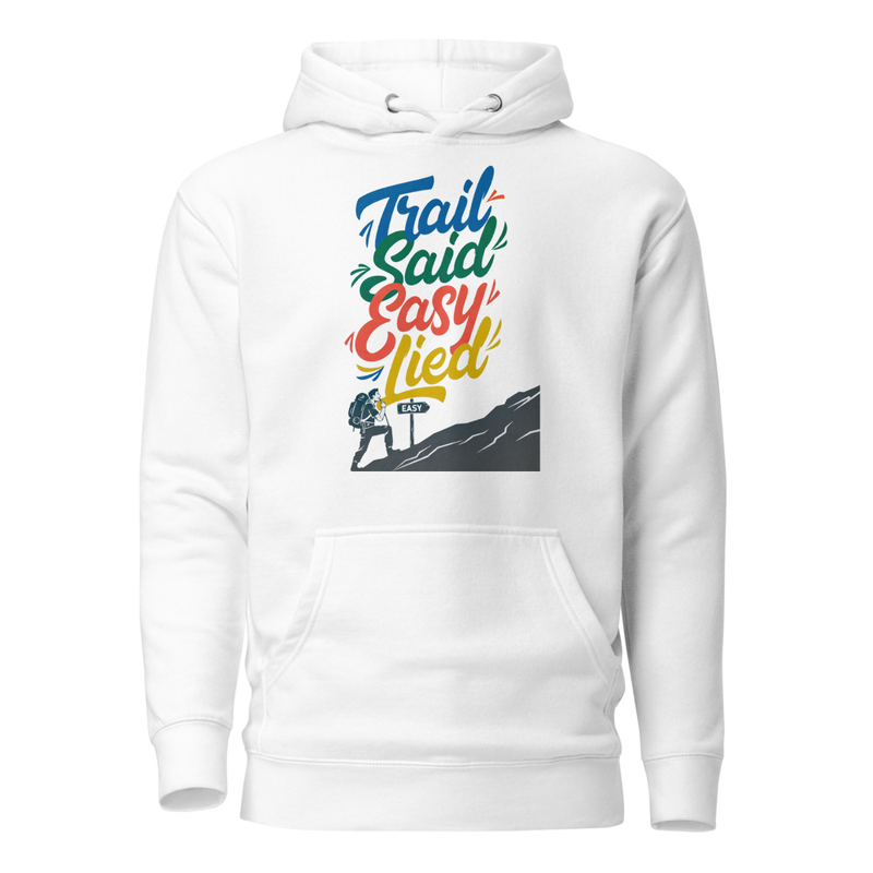 Trail Said Easy, Lied - Hiker's Satirical Mountain Climb Unisex Hoodie